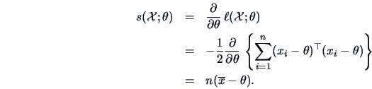 \begin{eqnarray*}
s(\data{X};\theta ) &=& \frac{\partial}{\partial \theta}\,
\e...
...{\top}
(x_{i}-\theta )\right\}\\
&=& n(\overline x-\theta).
\end{eqnarray*}