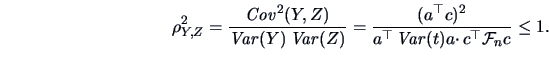 \begin{displaymath}
\rho^2_{Y,Z} = \frac{\mathop{\mathit{Cov}}^2(Y,Z) }{\mathop{...
...op}c)^2 }{a^{\top}\Var(t)a\cdotp c^{\top}\data{F}_{n}c}\le 1.
\end{displaymath}