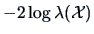 $-2 \log \lambda({\cal{X}})$