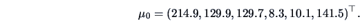 \begin{displaymath}\mu _0=(214.9,129.9,129.7,8.3,10.1,141.5)^{\top}.\end{displaymath}