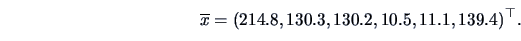 \begin{displaymath}\overline x=(214.8,130.3,130.2,10.5,11.1,139.4)^{\top}.\end{displaymath}