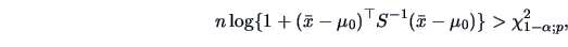 \begin{displaymath}n\log \{1+(\bar{x}-\mu_0)^{\top}S^{-1}(\bar{x}-\mu_0)\}>\chi^2_{1-\alpha ;p},\end{displaymath}