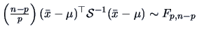 $\left (\frac{n-p }{p }\right )(\bar{x}-\mu)^{\top}\data{S}^{-1}
(\bar{x}-\mu) \sim F_{p,n-p}$