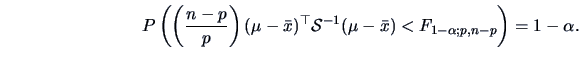 \begin{displaymath}P\left(\left (\frac{n-p }{p }\right )(\mu-\bar{x})^{\top}\data{S}^{-1}
(\mu-\bar{x}) <F_{1-\alpha;p,n-p}\right )= 1-\alpha.\end{displaymath}
