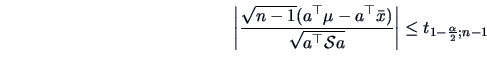 \begin{displaymath}\left\vert\frac{\sqrt{n-1}(a^{\top}\mu -a^{\top}\bar{x})}{\sqrt{a^{\top}\data{S}a}}\right\vert\le t_{1-\frac{\alpha}{2};n-1}\end{displaymath}