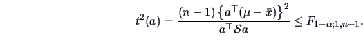 \begin{displaymath}t^2(a)=\frac{(n-1)\left\{a^{\top}(\mu -\bar{x})\right\}^2}{a^{\top}\data{S}a}\le F_{1-\alpha ;1,n-1}.\end{displaymath}