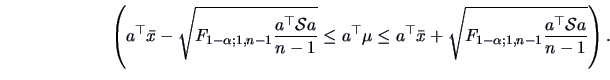 \begin{displaymath}\left(a^{\top}\bar{x}-\sqrt{F_{1-\alpha ;1,n-1}\frac{a^{\top}...
...\sqrt{F_{1-\alpha ;1,n-1}\frac{a^{\top}\data{S}a}{n-1}}\right).\end{displaymath}
