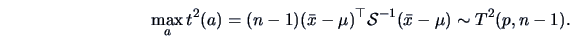 \begin{displaymath}\max_at^2(a)=(n-1)(\bar{x}-\mu)^{\top}\data{S}^{-1}(\bar{x}-\mu)\sim T^2(p,n-1).\end{displaymath}