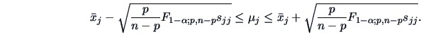 \begin{displaymath}
\bar{x}_j-\sqrt{\frac{p}{n-p}F_{1-\alpha ;p,n-p}s_{jj}}\le \mu_j \le
\bar{x}_j+\sqrt{\frac{p}{n-p}F_{1-\alpha ;p,n-p}s_{jj}}.
\end{displaymath}