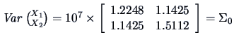 $\Var {X_1 \choose X_2} = 10^7\times
\left[\begin{array}{cc}
1.2248 & 1.1425\\
1.1425 & 1.5112
\end{array}\right] = \Sigma_0$