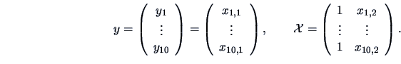 \begin{displaymath}y = \left( \begin{array}{c} y_{1} \\ \vdots \\ y_{10} \end{ar...
..._{1,2} \\ \vdots
& \vdots \\ 1 & x_{10,2} \end{array} \right). \end{displaymath}