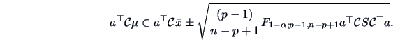 \begin{displaymath}a^{\top}{\cal{C}}\mu \in a^{\top}{\cal{C}}\bar{x} \pm\sqrt{\f...
...+1}F_{1-\alpha ;p-1,n-p+1}a^{\top}{\cal{C}}S{\cal{C}}^{\top}a}.\end{displaymath}