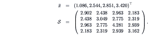 \begin{eqnarray*}
\bar{x} &=&(1.086, 2.544, 2.851, 3.420)^{\top}\\
\data{S} &=&...
...81 & 2.939\\
2.183 & 2.319 & 2.939 & 3.162
\end{array}\right).
\end{eqnarray*}