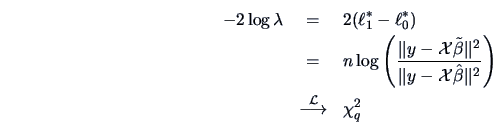 \begin{eqnarray*}
-2 \log \lambda & = & 2(\ell_{1}^\ast - \ell_{0}^\ast) \\
& =...
...^2} \right) \\
&\stackrel{\cal L}{\longrightarrow} &\chi^2_{q}
\end{eqnarray*}