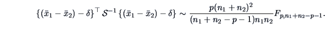 \begin{displaymath}\left\{\left(\bar{x}_{1}
-\bar{x}_{2}\right)-\delta\right\}^...
...}+n_{2})^2}{(n_{1}+n_{2}-p-1)n_{1}n_{2}} F_{p,n_{1}+n_{2}-p-1}.\end{displaymath}