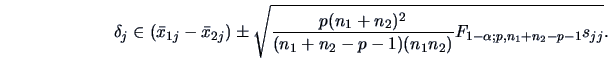 \begin{displaymath}
\delta_j \in(\bar{x}_{1j}-\bar{x}_{2j}) \pm \sqrt{\frac{p(n...
...2}
-p-1)(n_{1}n_{2})} F_{1-\alpha ;p,n_{1}+n_{2}-p-1} s_{jj}}.
\end{displaymath}