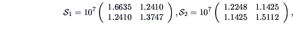 \begin{displaymath}
\data{S}_1= 10^7\left(\begin{array}{cc}
1.6635 & 1.2410\\
...
...{cc}
1.2248 & 1.1425\\
1.1425 & 1.5112
\end{array}\right),
\end{displaymath}