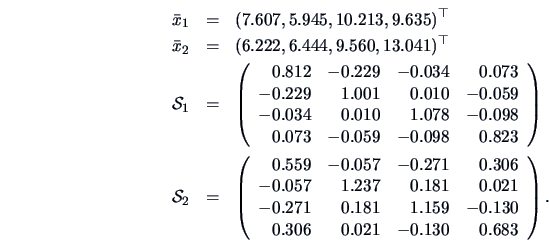 \begin{eqnarray*}
\bar{x}_1 &=&(7.607, 5.945, 10.213, 9.635)^{\top}\\
\bar{x}_2...
...9 & -0.130\\
0.306 & 0.021 & -0.130 &0.683
\end{array}\right).
\end{eqnarray*}