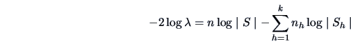 \begin{displaymath}
-2\log\lambda = n\log\mid S\mid-\sum_{h=1}^{k}n_{h}\log\mid S_{h}\mid
\end{displaymath}