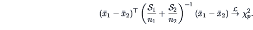 \begin{displaymath}
(\bar{x}_1-\bar{x}_2)^{\top}\left(\frac{\data{S}_1}{n_1}+\fr...
...
(\bar{x}_1-\bar{x}_2) \stackrel{{\mathcal{L}}}{\to} \chi^2_p.
\end{displaymath}