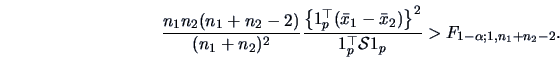 \begin{displaymath}\frac{n_1n_2(n_1+n_2-2)}{(n_1+n_2)^2}\frac{\left\{1_p^{\top}(...
...ght\}^2}
{1_p^{\top}\data{S}1_p} > F_{1-\alpha ; 1,n_1+n_2-2}.
\end{displaymath}