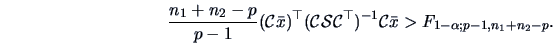 \begin{displaymath}\frac{n_1+n_2-p}{p-1}({\cal{C}}\bar{x})^{\top}({\cal{C}}\data...
...l{C}}^{\top})^{-1}{\cal{C}}\bar{x}>F_{1-\alpha; p-1,n_1+n_2-p}.\end{displaymath}