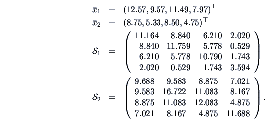 \begin{eqnarray*}
\bar{x}_1 &=& (12.57, 9.57, 11.49, 7.97)^{\top}\\
\bar{x}_2 &...
...83 &4.875\\
7.021 & 8.167 & 4.875 & 11.688
\end{array}\right).
\end{eqnarray*}