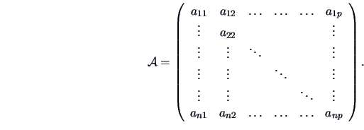 \begin{displaymath}{{\data{A}}} = \left (\begin{array}{cccccc}
a_{11}&a_{12}&\l...
..._{n1}&a_{n2}&\ldots &\ldots &\ldots &a_{np}\end{array}\right ).\end{displaymath}