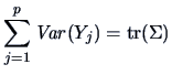 $\displaystyle \sum ^p_{j=1}\mathop{\mathit{Var}}(Y_j)=\mathop{\hbox{tr}}(\Sigma )$