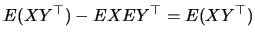 $\displaystyle E(XY^{\top}) - EX EY^{\top} = E(XY^{\top})$