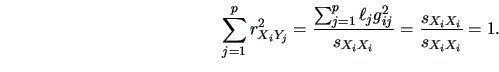\begin{displaymath}
\sum_{j=1}^p r_{X_{i}Y_{j}}^2 = \frac{\sum_{j=1}^p
\ell_{j}g...
...^2}{s_{X_{i}X_{i}}}=\frac{s_{X_{i}X_{i}}}{s_{X_{i}X_{i}}}
=1.
\end{displaymath}