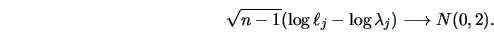 \begin{displaymath}
\sqrt{n-1} (\log \ell_j - \log \lambda_j) \longrightarrow N(0,2).
\end{displaymath}