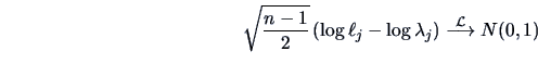 \begin{displaymath}\sqrt {\frac{n-1 }{2 }}\left (\log \ell _j-\log\lambda _j\right )
\stackrel{\cal L}{\longrightarrow} N(0,1)\end{displaymath}