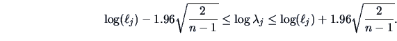 \begin{displaymath}\log(\ell _j)-1.96\sqrt {\frac{2 }{n-1 }}\le \log\lambda _j\le \log(\ell _j)+1.96
\sqrt {\frac{2 }{n-1 }}.\end{displaymath}