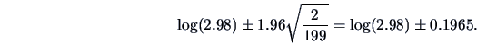 \begin{displaymath}\log(2.98)\pm 1.96 \sqrt {\frac{2 }{199 } }=\log(2.98)\pm 0.1965.\end{displaymath}