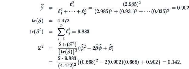 \begin{eqnarray*}
\widehat\beta &=& \frac{\ell^2_1}{\ell^2_1+\cdots+\ell ^2_p }
...
...t 9.883 }
{(4.472)^2}\{(0.668)^2-2(0.902)(0.668)+0.902\}=0.142.
\end{eqnarray*}