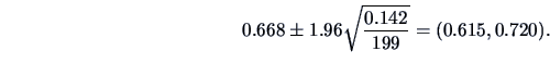 \begin{displaymath}0.668\pm1.96\sqrt {\frac{0.142 }{199 }}=(0.615,0.720).\end{displaymath}