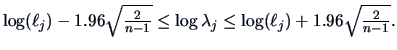 $\log(\ell _j)-1.96\sqrt {\frac{2 }{n-1 }}\le \log\lambda _j\le
\log(\ell _j)+1.96 \sqrt {\frac{2 }{n-1 }}.$