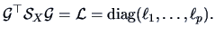 $\displaystyle \data{G}^{\top}\data{S}_{X}\data{G}
= \data{L} = \mathop{\hbox{diag}}(\ell_{1}, \ldots, \ell_{p}) .$