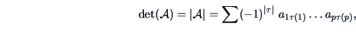 \begin{displaymath}
\mathop{\rm {det}}({\data{A}})
= \vert{\data{A}}\vert=\sum (-1)^{\vert\tau \vert}\ a_{1\tau (1)} \ldots a_{p\tau (p)},
\end{displaymath}