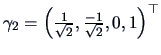 $\gamma_2 =\left(\frac{1}{\sqrt{2}},
\frac{-1}{\sqrt{2}}, 0, 1\right)^{\top}$