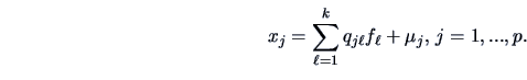 \begin{displaymath}
x_{j}=\sum_{\ell=1}^{k} q_{j\ell}f_{\ell} + \mu_{j},\, j=1,...,p.
\end{displaymath}