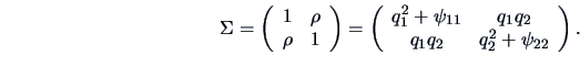 \begin{displaymath}\Sigma = \left( \begin{array}{cc} 1 & \rho \\ \rho & 1 \end{a...
...11} & q_1q_2 \\
q_1q_2 & q_2^2+\psi_{22} \end{array} \right). \end{displaymath}