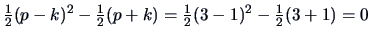 $\frac{1 }{2 } (p-k)^2-\frac{1 }{2 }(p+ k)
= \frac{1 }{2 }(3-1)^2-\frac{1 }{2 }(3+1)=0$