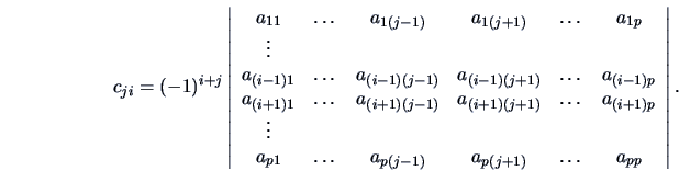 \begin{displaymath}
c_{ji}=(-1)^{i+j}\left\vert
\begin{array}{cccccc}
a_{1 1}&\...
...{p (j-1)}&a_{p (j+1)}&\dots&a_{p p}\\
\end{array}\right\vert.
\end{displaymath}