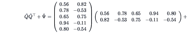 \begin{displaymath}
\hat Q \hat Q^{\top} + \hat \Psi =
\left(
\begin{array}{rr}
...
...0.80 \\
0.82 &-0.53 & 0.75 &-0.11 &-0.54
\end{array}\right)
+
\end{displaymath}