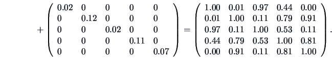 \begin{displaymath}
+\left(
\begin{array}{lllll}
0.02 & 0 & 0 & 0 & 0 \\
0 & 0....
... 0.81 \\
0.00 & 0.91 & 0.11 & 0.81 & 1.00
\end{array}\right).
\end{displaymath}