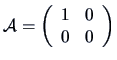 ${\data{A}}=\left(
\begin{array}{ll}
1&0\\
0&0
\end{array}\right)$