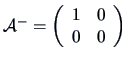 ${\data{A}}^-=\left(
\begin{array}{ll}
1&0\\
0&0
\end{array}\right)$