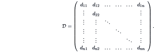 \begin{displaymath}
{{\data{D}}} = \left(\begin{array}{cccccc}
d_{11}&d_{12}&\ld...
...{n1}&d_{n2}&\ldots &\ldots &\ldots &d_{nn}\end{array}\right).
\end{displaymath}